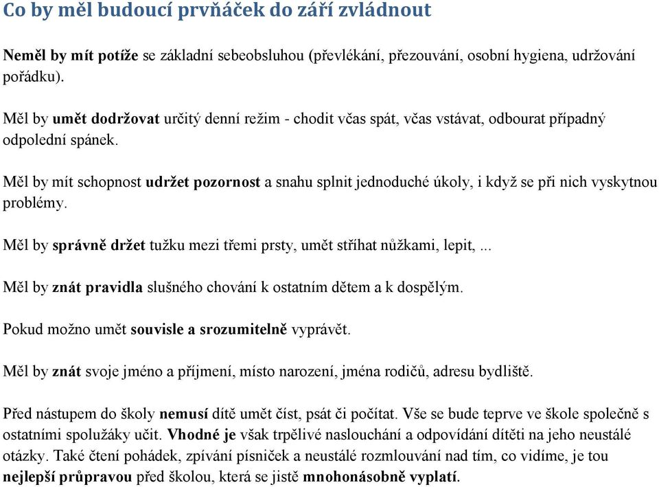 Měl by mít schopnost udržet pozornost a snahu splnit jednoduché úkoly, i když se při nich vyskytnou problémy. Měl by správně držet tužku mezi třemi prsty, umět stříhat nůžkami, lepit,.