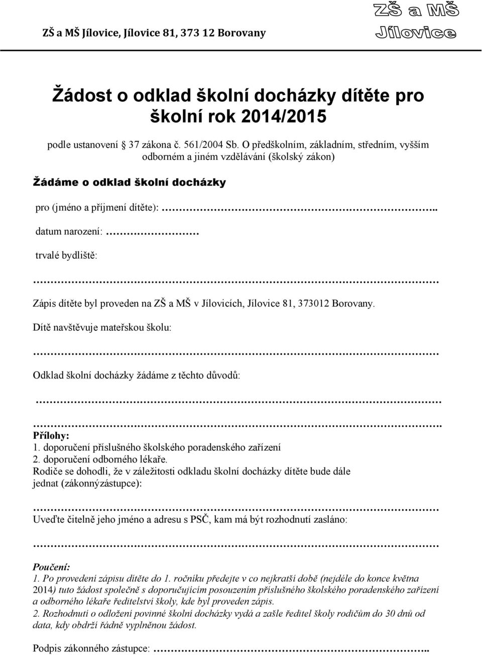 . datum narození: trvalé bydliště: Zápis dítěte byl proveden na ZŠ a MŠ v Jílovicích, Jílovice 81, 373012 Borovany.