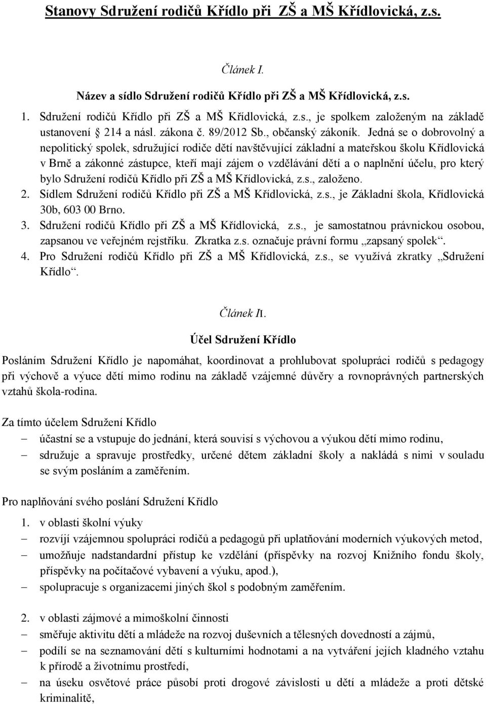 Jedná se o dobrovolný a nepolitický spolek, sdružující rodiče dětí navštěvující základní a mateřskou školu Křídlovická v Brně a zákonné zástupce, kteří mají zájem o vzdělávání dětí a o naplnění