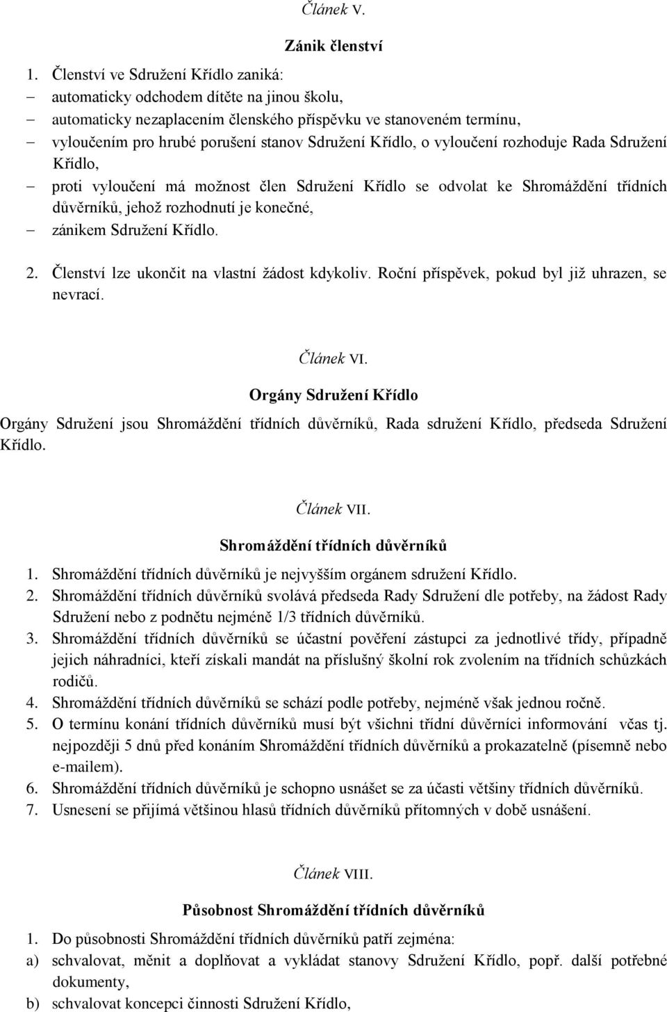 Křídlo, o vyloučení rozhoduje Rada Sdružení Křídlo, proti vyloučení má možnost člen Sdružení Křídlo se odvolat ke Shromáždění třídních důvěrníků, jehož rozhodnutí je konečné, zánikem Sdružení Křídlo.