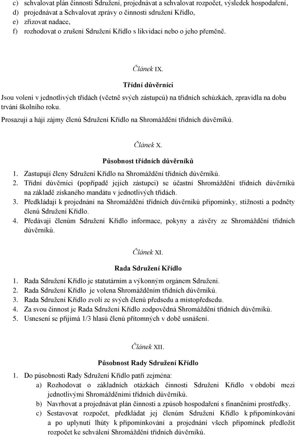 Třídní důvěrníci Jsou voleni v jednotlivých třídách (včetně svých zástupců) na třídních schůzkách, zpravidla na dobu trvání školního roku.