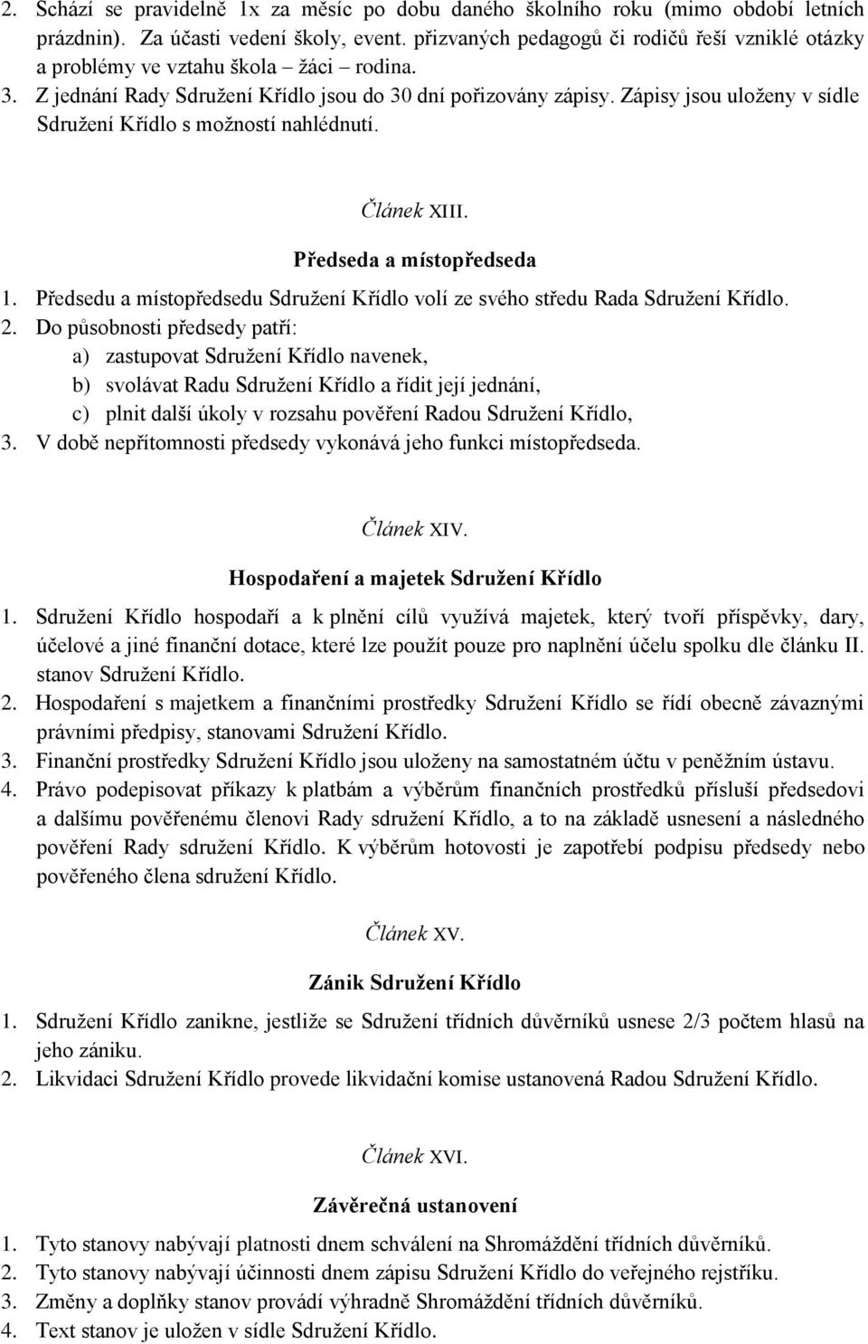 Zápisy jsou uloženy v sídle Sdružení Křídlo s možností nahlédnutí. Článek XIII. Předseda a místopředseda 1. Předsedu a místopředsedu Sdružení Křídlo volí ze svého středu Rada Sdružení Křídlo. 2.