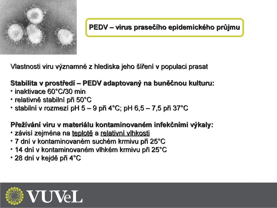 při 4 C; ph 6,5 7,5 při 37 C Přežívání viru v materiálu kontaminovaném infekčními výkaly: závisí zejména na teplotě a