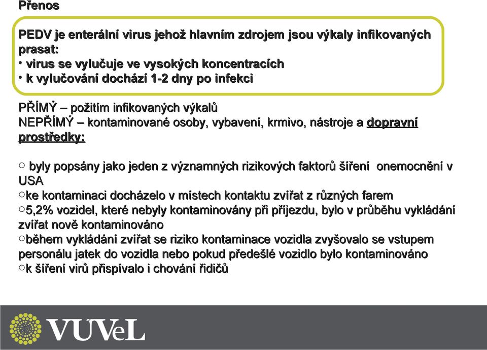 oke kontaminaci docházelo v místech kontaktu zvířat z různých farem o5,2% vozidel, které nebyly kontaminovány při příjezdu, bylo v průběhu vykládání zvířat nově kontaminováno oběhem