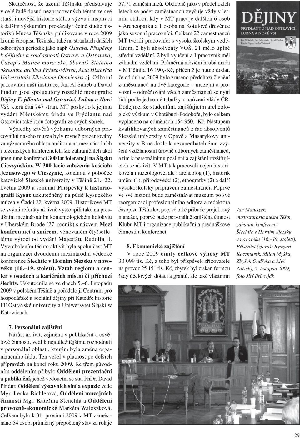 Příspěvky k dějinám a současnosti Ostravy a Ostravska, Časopis Matice moravské, Sborník Státního okresního archivu Frýdek-Místek, Acta Historica Universitatis Silesianae Opaviensis aj.