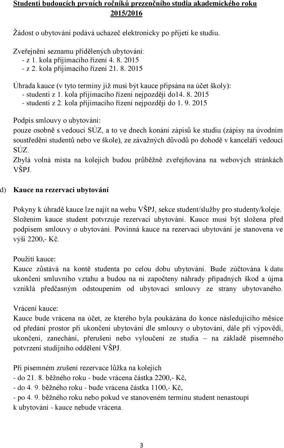 kola přijímacího řízení nejpozději do14. 8. 2015 - studenti z 2. kola přijímacího řízení nejpozději do 1. 9.