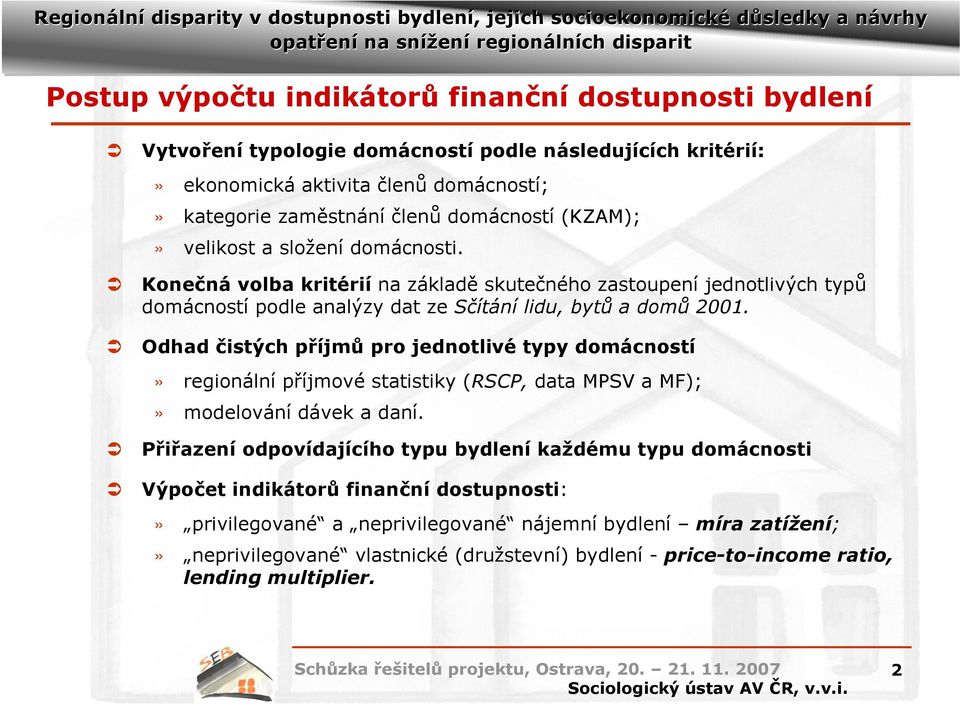 Odhad čistých příjmů pro jednotlivé typy domácností» regionální příjmové statistiky (RSCP, data MPSV a MF);» modelování dávek a daní.