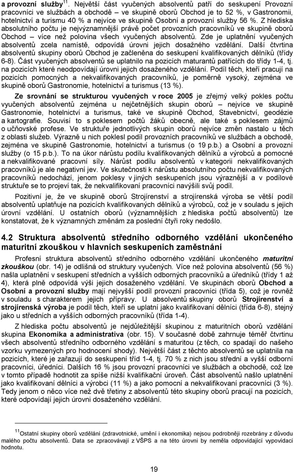 Osobní a provozní služby 56 %. Z hlediska absolutního počtu je nejvýznamnější právě počet provozních pracovníků ve skupině oborů Obchod více než polovina všech vyučených absolventů.