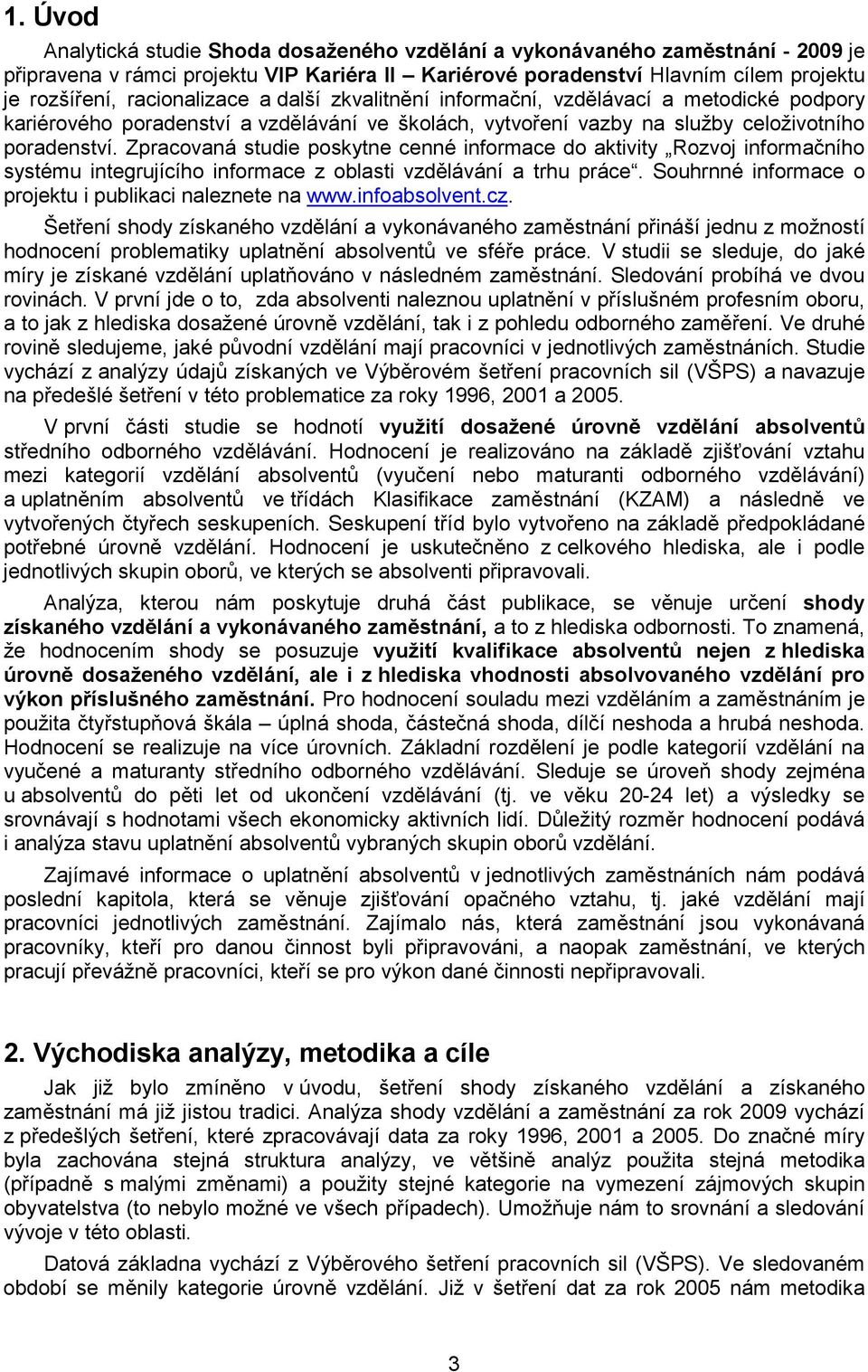 Zpracovaná studie poskytne cenné informace do aktivity Rozvoj informačního systému integrujícího informace z oblasti vzdělávání a trhu práce.