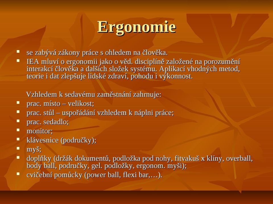 Aplikací vhodných metod, teorie i dat zlepšuje lidské zdraví, pohodu i výkonnost. Vzhledem k sedavému zaměstnání zahrnuje: prac.