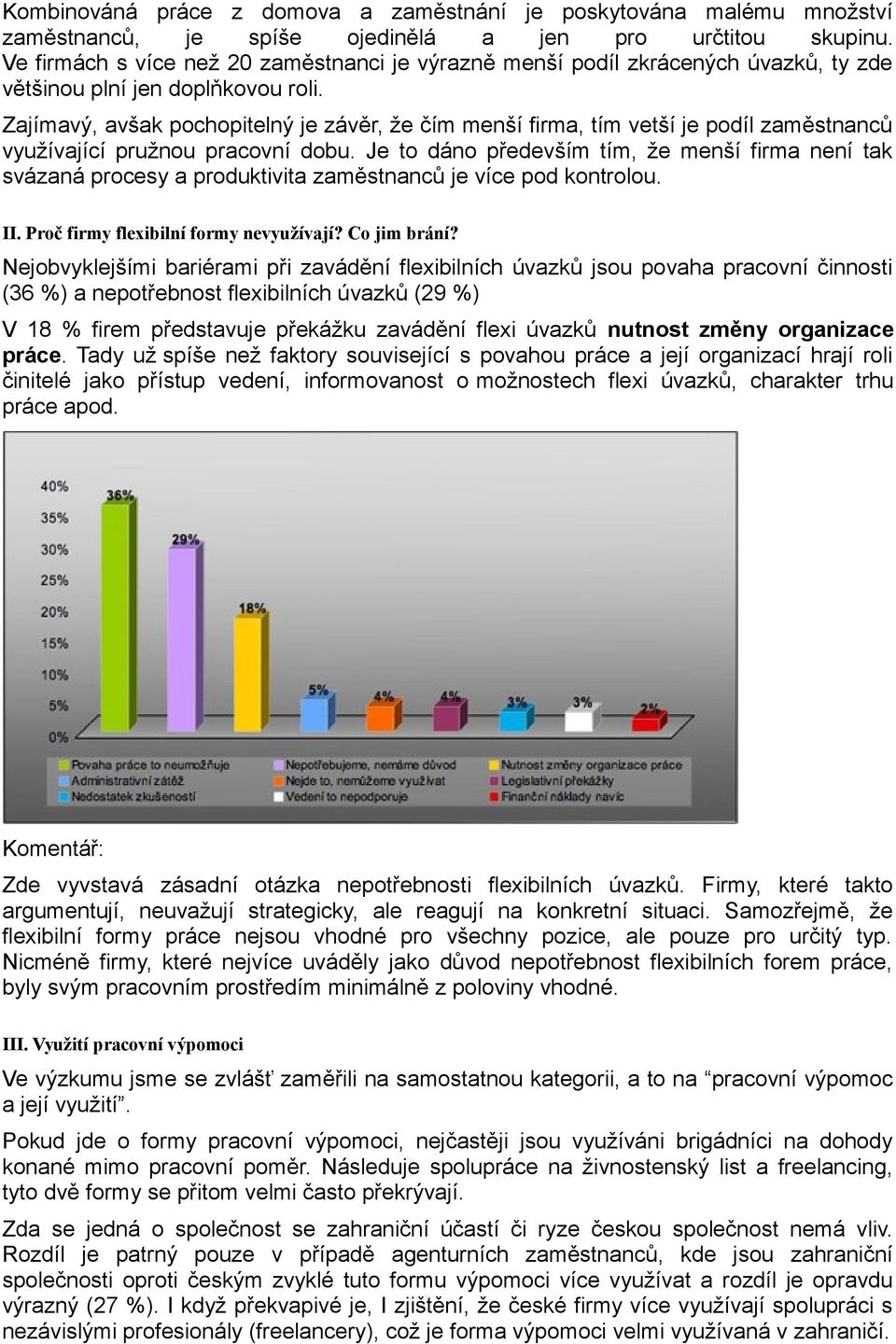 Zajímavý, avšak pochopitelný je závěr, že čím menší firma, tím vetší je podíl zaměstnanců využívající pružnou pracovní dobu.