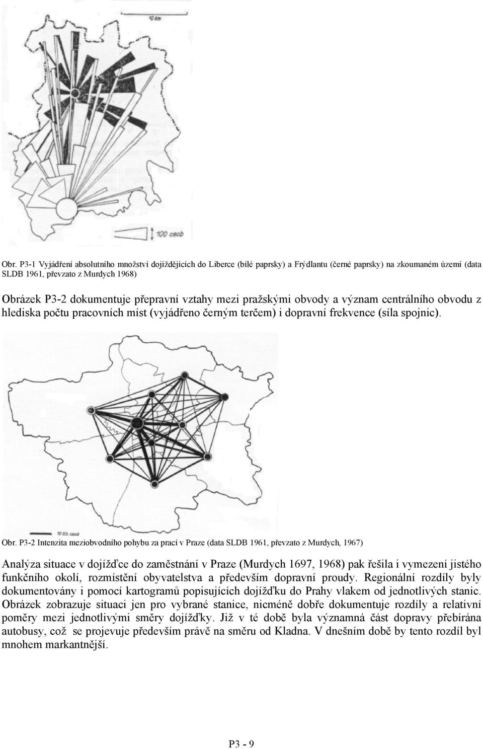 P3-2 Intenzita meziobvodního pohybu za prací v Praze (data SL 1961, převzato z Murdych, 1967) Analýza situace v dojížďce do zaměstnání v Praze (Murdych 1697, 1968) pak řešila i vymezení jistého