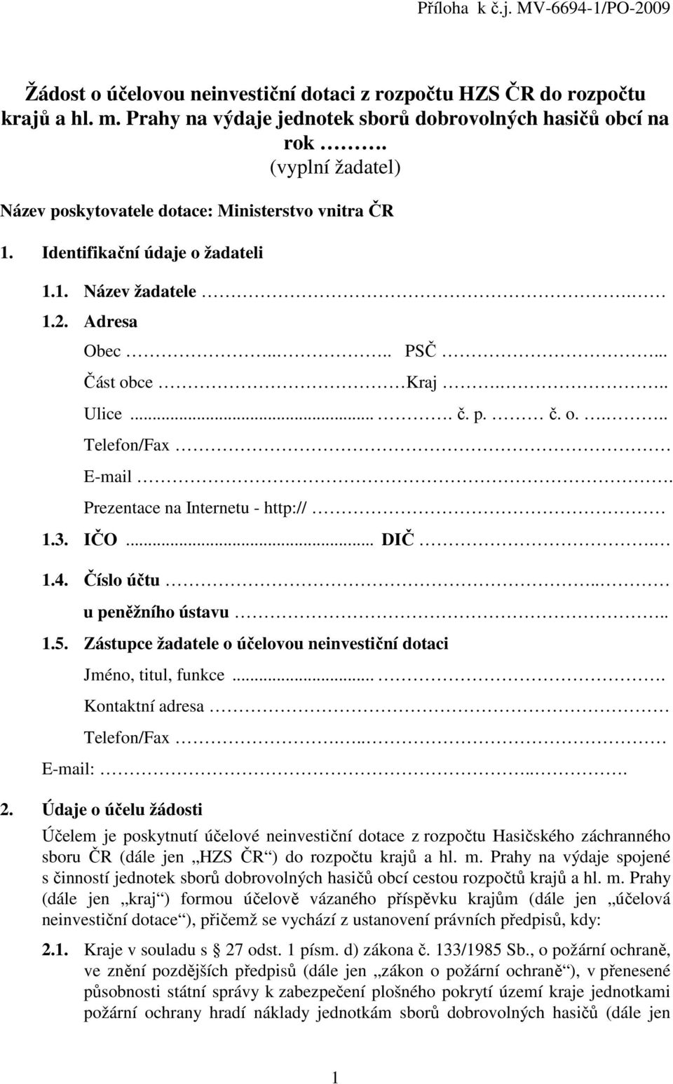 Prezentace na Internetu - http:// 1.3. IČO... DIČ. 1.4. Číslo účtu.. u peněžního ústavu.. 1.5. Zástupce žadatele o účelovou neinvestiční dotaci Jméno, titul, funkce.... Kontaktní adresa Telefon/Fax.