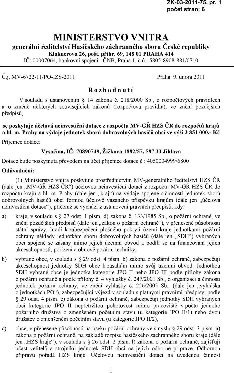 , o rozpočtových pravidlech a o změně některých souvisejících zákonů (rozpočtová pravidla), ve znění pozdějších předpisů, se poskytuje účelová neinvestiční dotace z rozpočtu MV-GŘ HZS ČR do rozpočtů