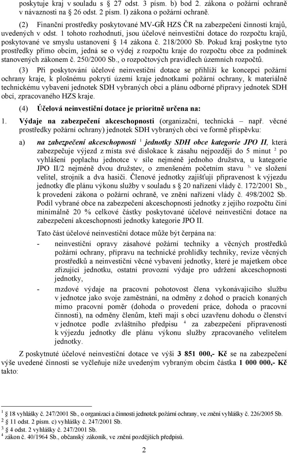 1 tohoto rozhodnutí, jsou účelové neinvestiční dotace do rozpočtu krajů, poskytované ve smyslu ustanovení 14 zákona č. 218/2000 Sb.