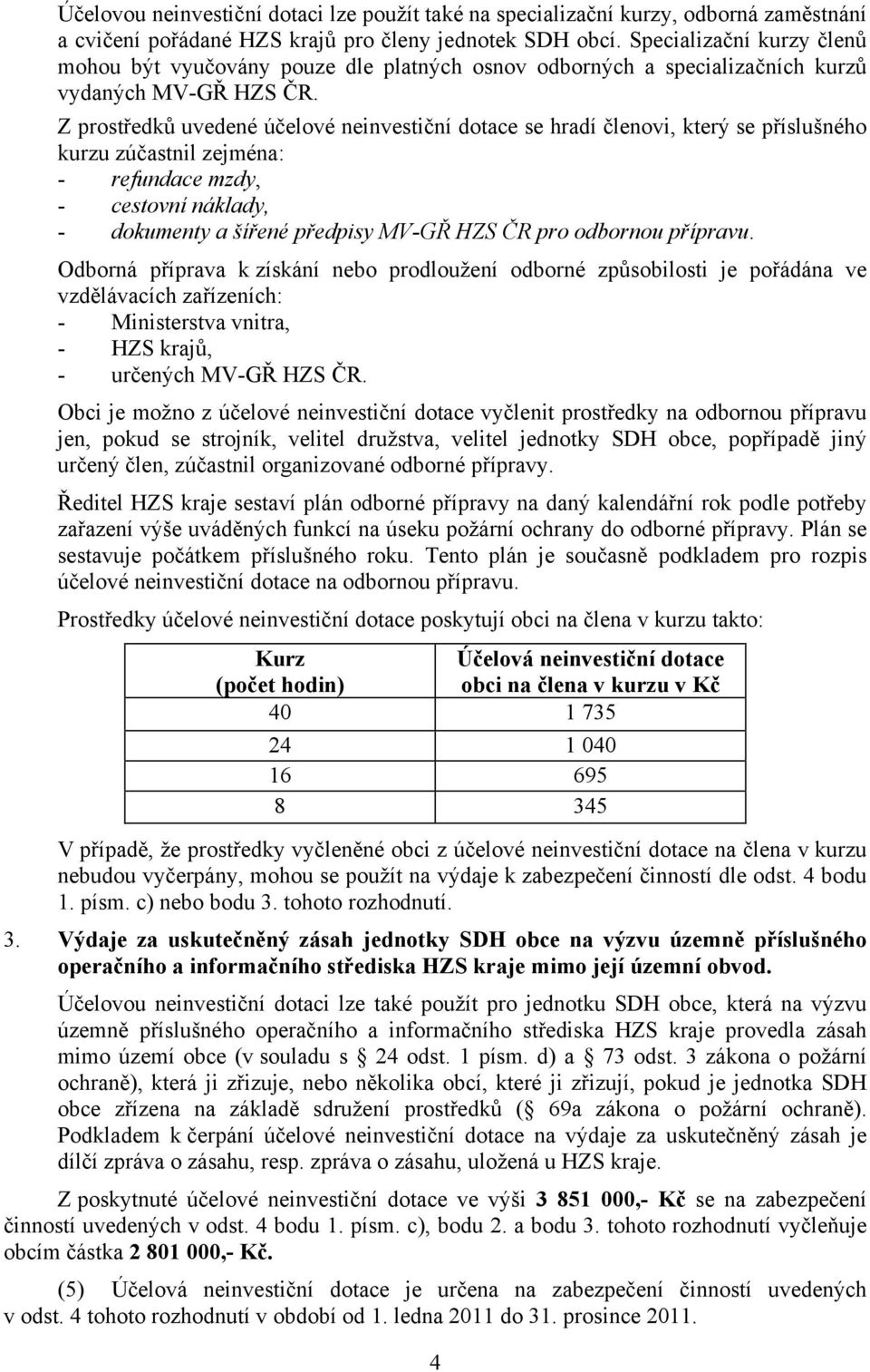 Z prostředků uvedené účelové neinvestiční dotace se hradí členovi, který se příslušného kurzu zúčastnil zejména: - refundace mzdy, - cestovní náklady, - dokumenty a šířené předpisy MV-GŘ HZS ČR pro