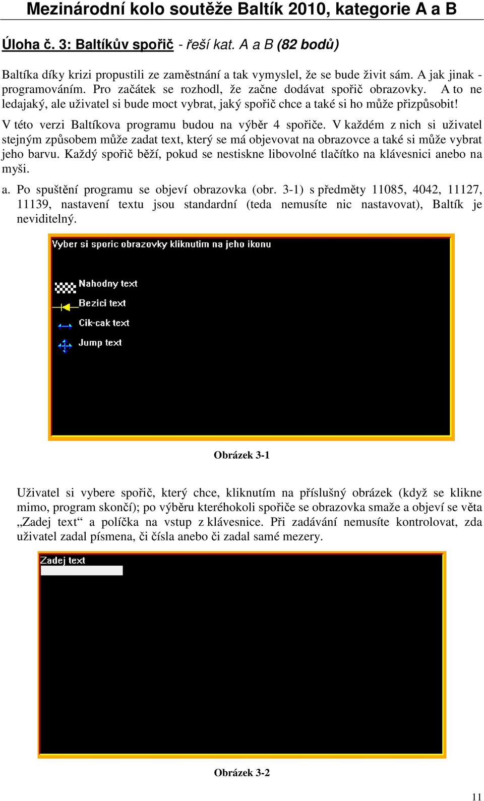 V této verzi Baltíkova programu budou na výběr 4 spořiče. V každém z nich si uživatel stejným způsobem může zadat text, který se má objevovat na obrazovce a také si může vybrat jeho barvu.