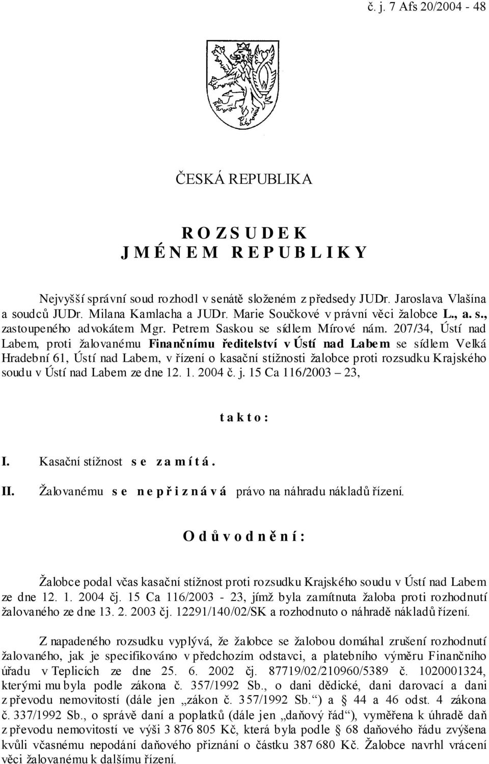 207/34, Ústí nad Labem, proti žalovanému Finančnímu ředitelství v Ústí nad Labe m se sídlem Velká Hradební 61, Ústí nad Labem, v řízení o kasační stížnosti žalobce proti rozsudku Krajského soudu v