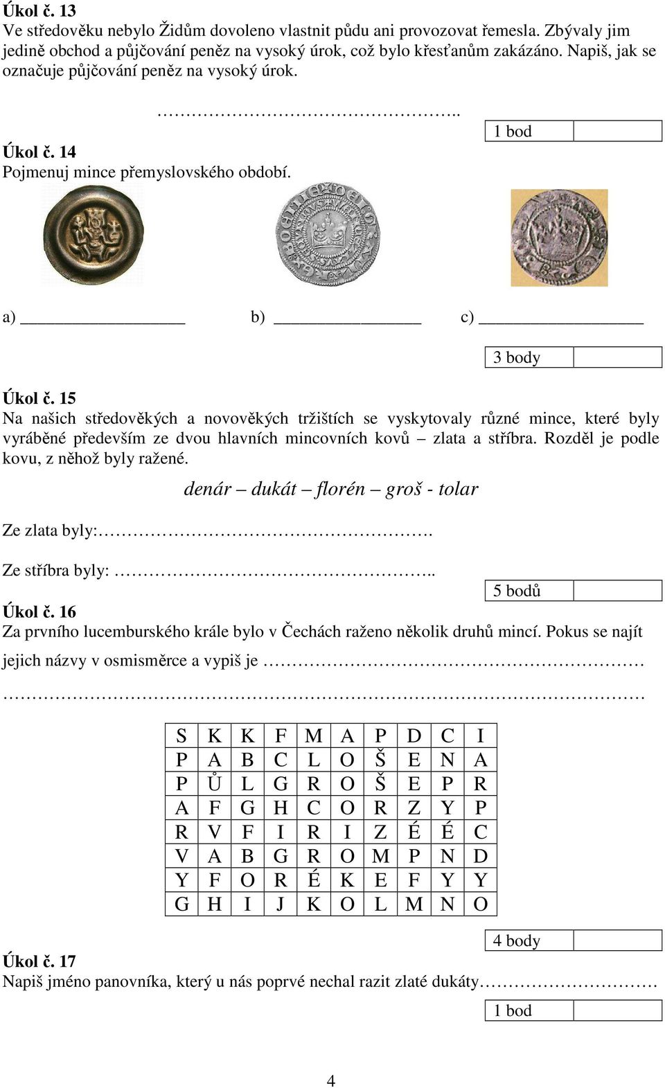 15 Na našich středověkých a novověkých tržištích se vyskytovaly různé mince, které byly vyráběné především ze dvou hlavních mincovních kovů zlata a stříbra. Rozděl je podle kovu, z něhož byly ražené.