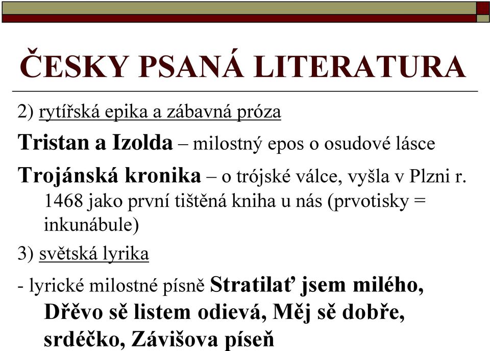 1468 jako první tištěná kniha u nás (prvotisky = inkunábule) 3) světská lyrika -