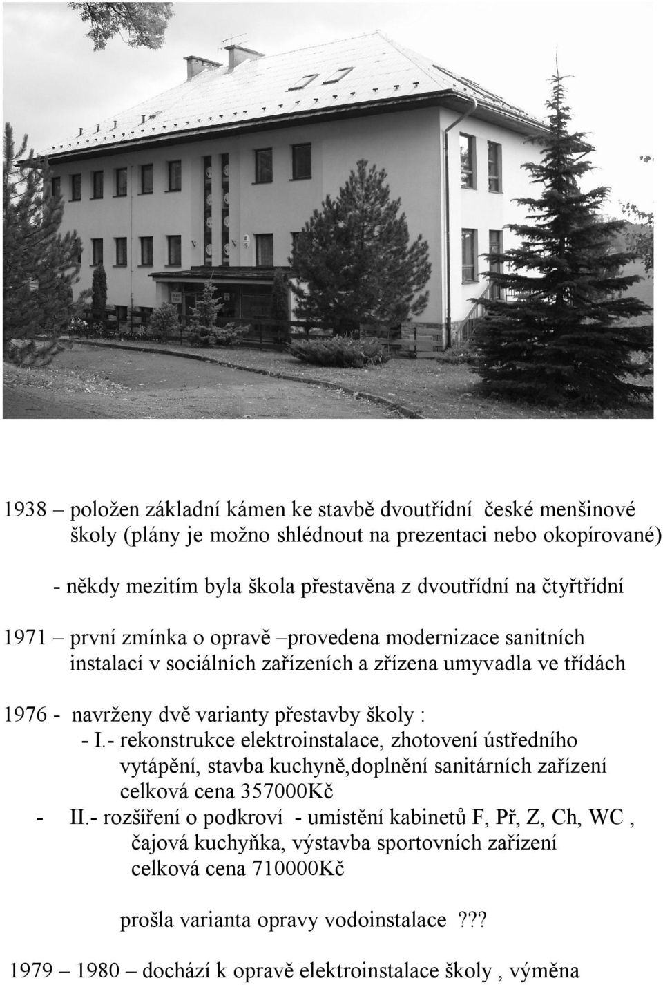 I.- rekonstrukce elektroinstalace, zhotovení ústředního vytápění, stavba kuchyně,doplnění sanitárních zařízení celková cena 357000Kč - II.