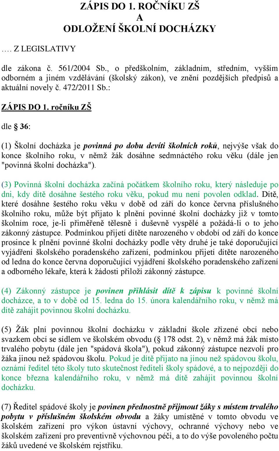 ročníku ZŠ dle 36: (1) Školní docházka je povinná po dobu devíti školních roků, nejvýše však do konce školního roku, v němž žák dosáhne sedmnáctého roku věku (dále jen "povinná školní docházka").