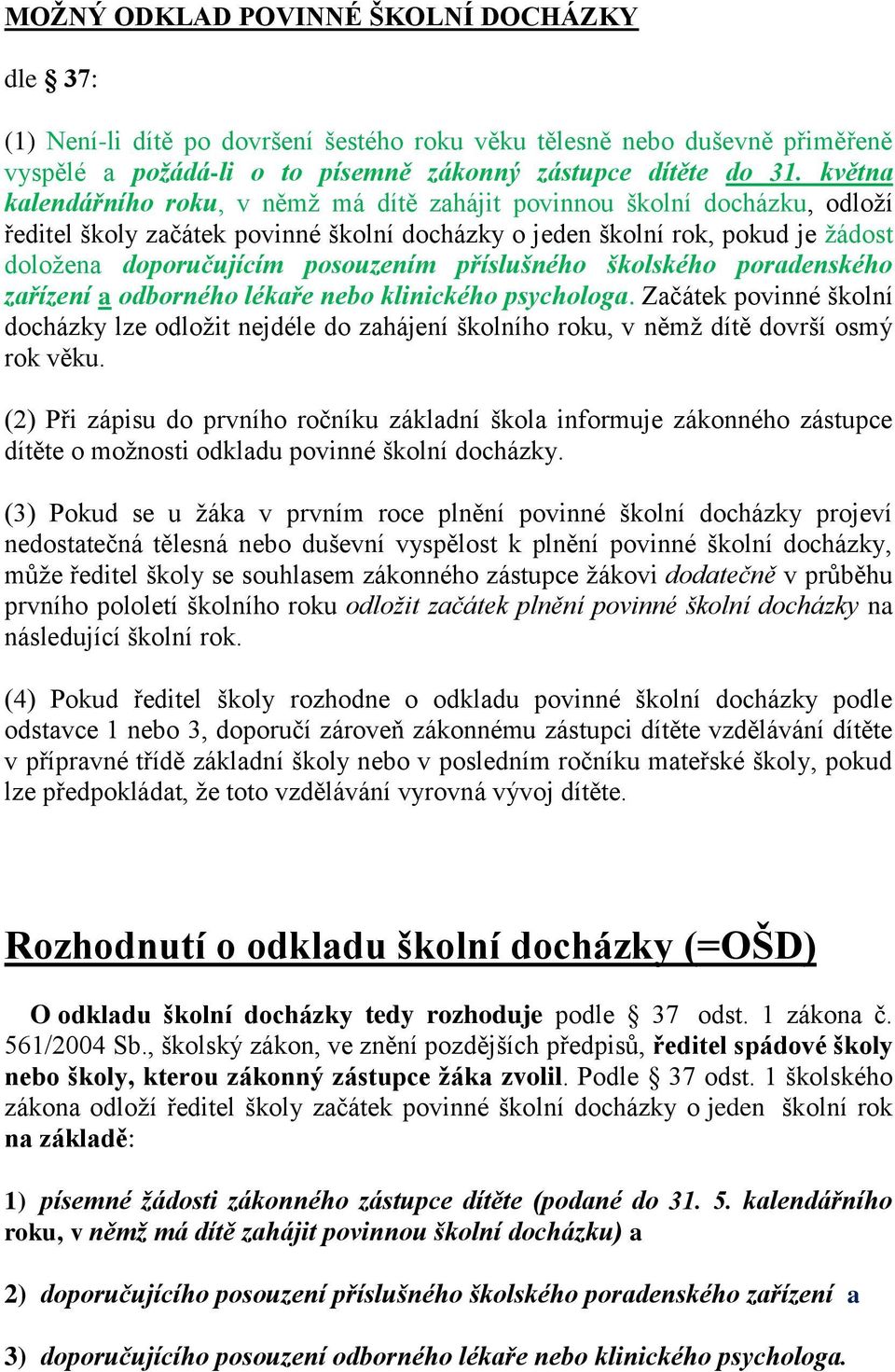 příslušného školského poradenského zařízení a odborného lékaře nebo klinického psychologa.