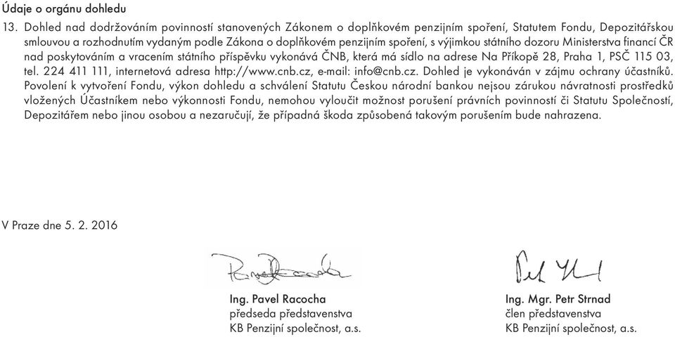 dozoru Miisterstva fiací ČR ad poskytováím a vraceím státího příspěvku vykoává ČNB, která má sídlo a adrese Na Příkopě 28, Praha 1, PSČ 115 03, tel. 224 411 111, iteretová adresa http://www.cb.
