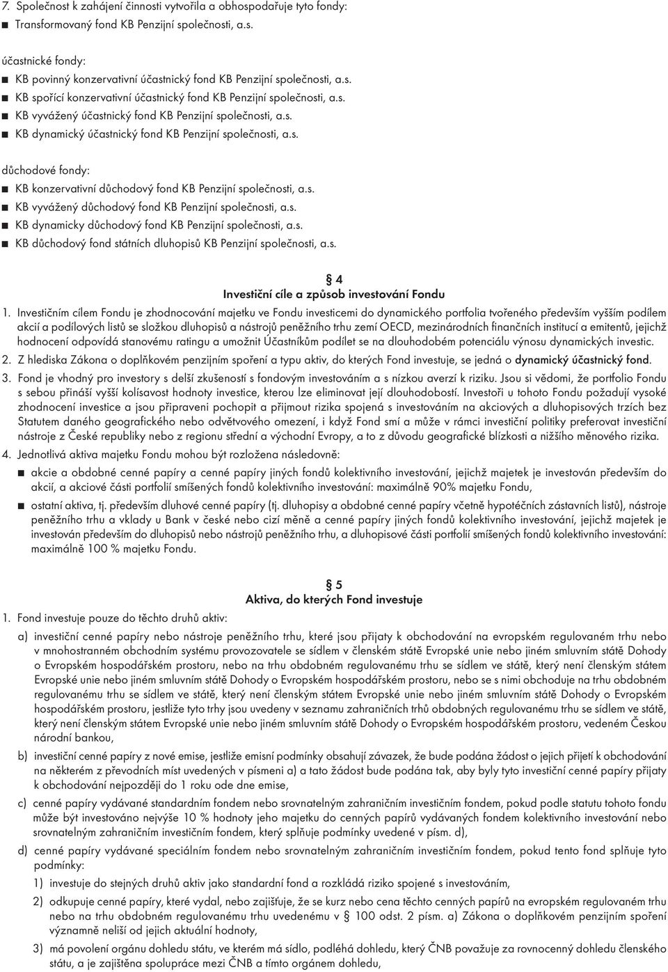 s. KB dyamicky důchodový fod KB Pezijí společosti, a.s. KB důchodový fod státích dluhopisů KB Pezijí společosti, a.s. 4 Ivestičí cíle a způsob ivestováí Fodu 1.
