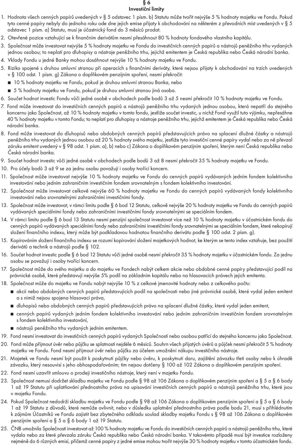 Otevřeé pozice vztahující se k fiačím derivátům esmí přesáhout 80 % hodoty fodového vlastího kapitálu. 3.