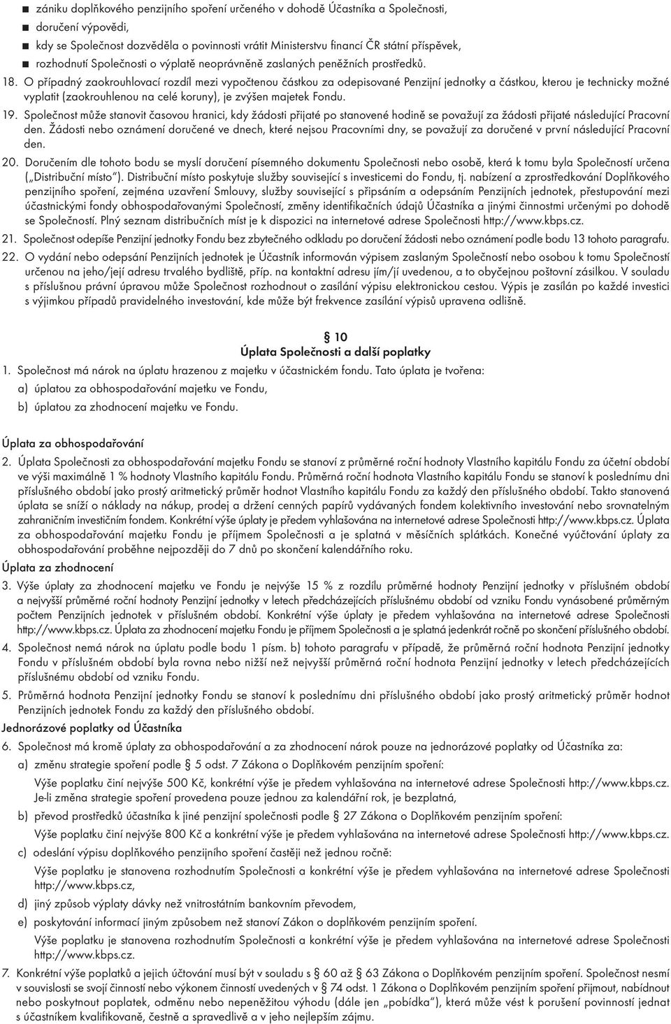O případý zaokrouhlovací rozdíl mezi vypočteou částkou za odepisovaé Pezijí jedotky a částkou, kterou je techicky možé vyplatit (zaokrouhleou a celé koruy), je zvýše majetek Fodu. 19.