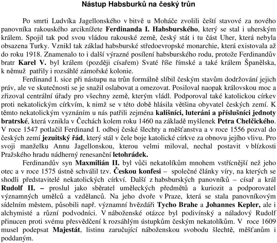 Vznikl tak základ habsburské středoevropské monarchie, která existovala až do roku 1918. Znamenalo to i další výrazné posílení habsburského rodu, protože Ferdinandův bratr Karel V.