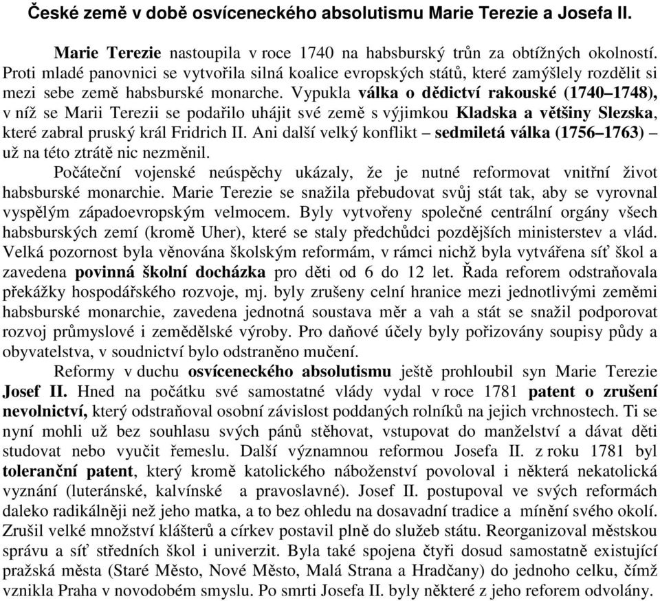 Vypukla válka o dědictví rakouské (1740 1748), v níž se Marii Terezii se podařilo uhájit své země s výjimkou Kladska a většiny Slezska, které zabral pruský král Fridrich II.