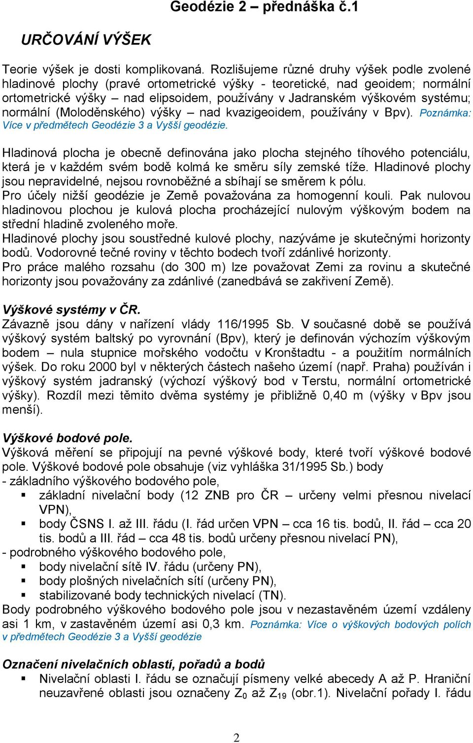 normální (Moloděnského) výšky nad kvazigeoidem, používány v Bpv). Poznámka: Více v předmětech Geodézie 3 a Vyšší geodézie.