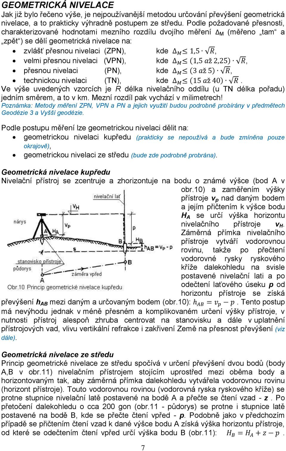 nivelaci (VPN), kde ( ), přesnou nivelaci (PN), kde ( ), technickou nivelaci (TN), kde ( ). Ve výše uvedených vzorcích je R délka nivelačního oddílu (u TN délka pořadu) jedním směrem, a to v km.