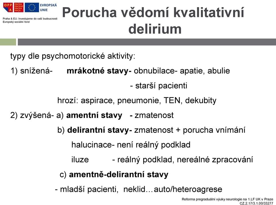 amentní stavy - zmatenost b) delirantní stavy- zmatenost + porucha vnímání halucinace- není reálný