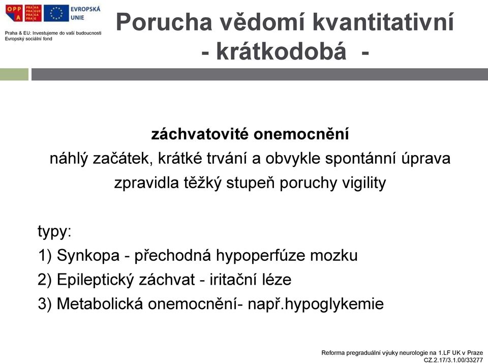 poruchy vigility typy: 1) Synkopa - přechodná hypoperfúze mozku 2)
