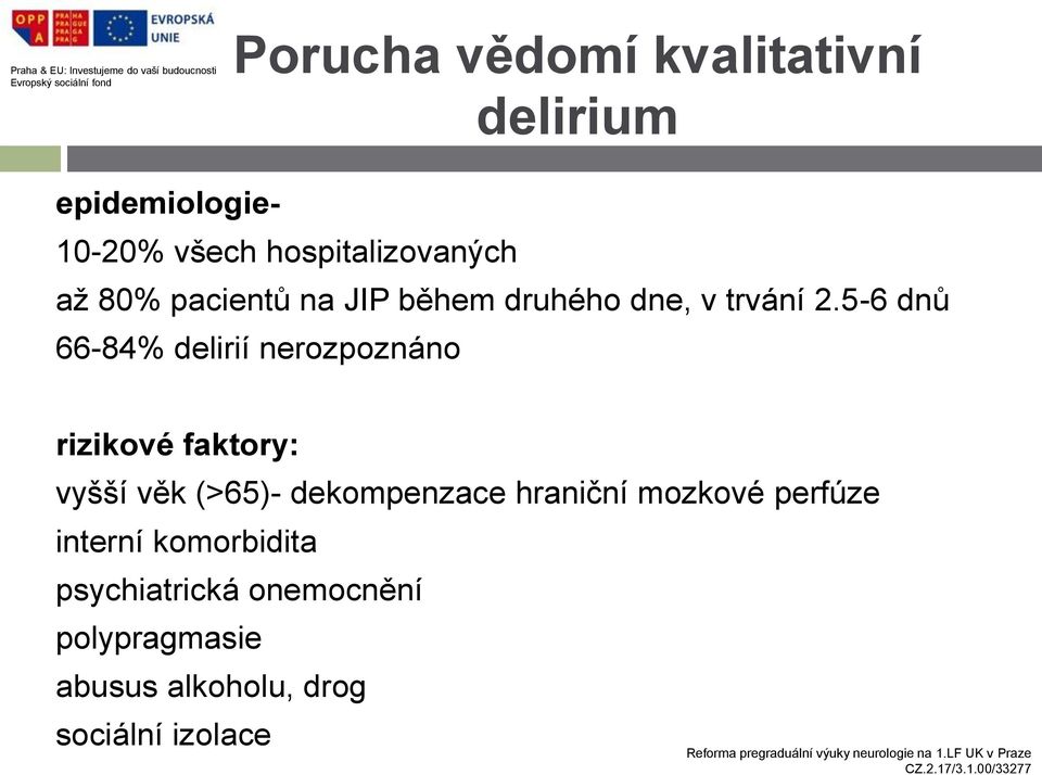 5-6 dnů 66-84% delirií nerozpoznáno rizikové faktory: vyšší věk (>65)- dekompenzace