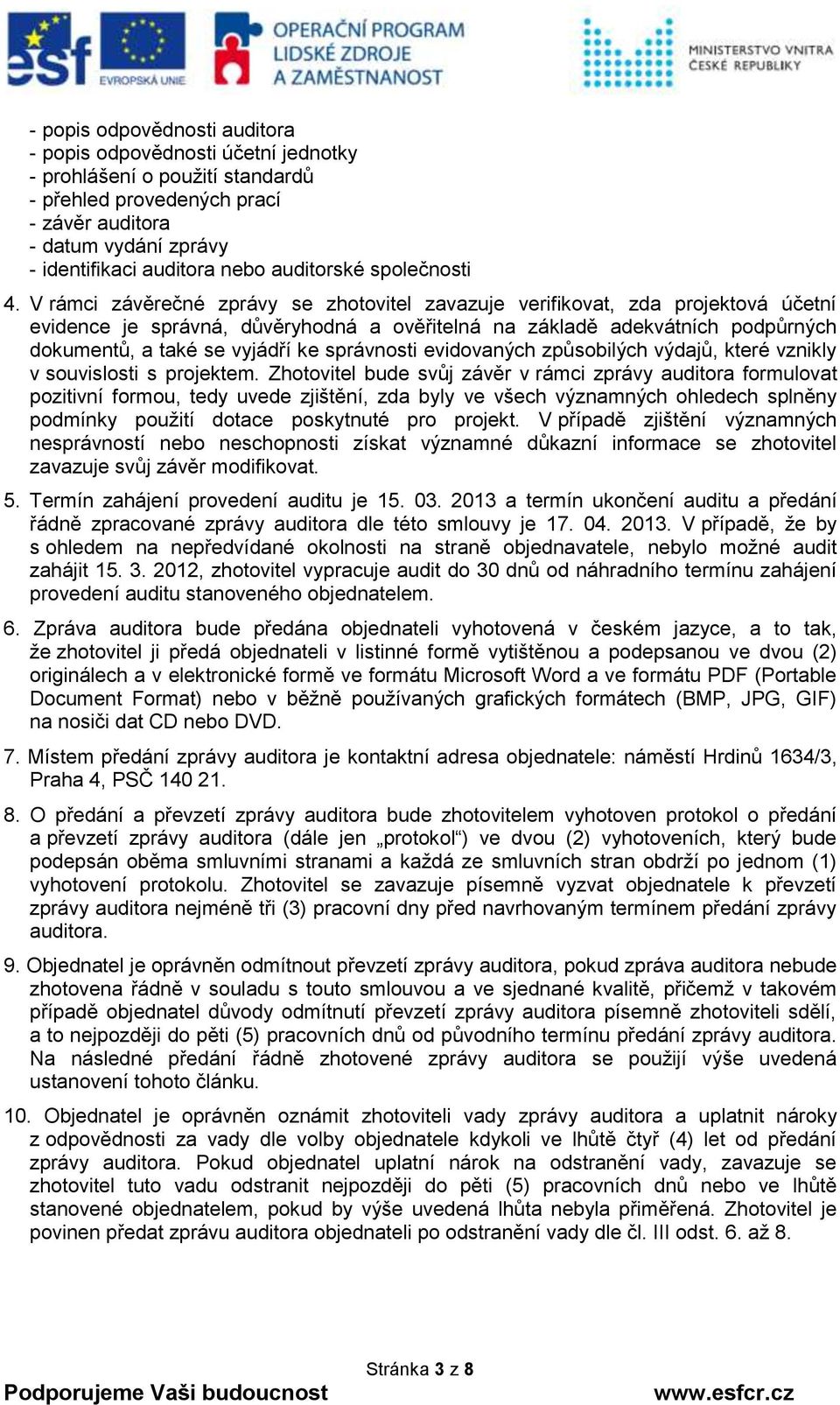 V rámci závěrečné zprávy se zhotovitel zavazuje verifikovat, zda projektová účetní evidence je správná, důvěryhodná a ověřitelná na základě adekvátních podpůrných dokumentů, a také se vyjádří ke