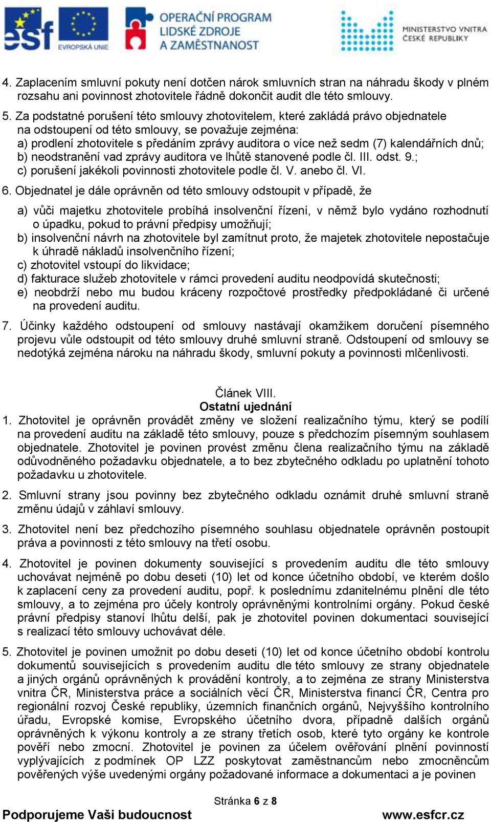 (7) kalendářních dnů; b) neodstranění vad zprávy auditora ve lhůtě stanovené podle čl. III. odst. 9.; c) porušení jakékoli povinnosti zhotovitele podle čl. V. anebo čl. VI. 6.