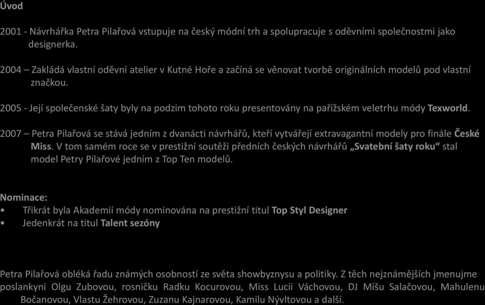 2005 - Její společenské šaty byly na podzim tohoto roku presentovány na pařížském veletrhu módy Texworld.