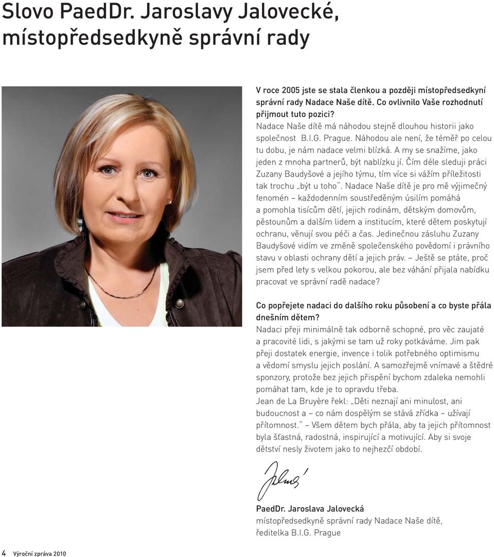 Náhodou ale není, že téměř po celou tu dobu, je nám nadace velmi blízká. A my se snažíme, jako jeden z mnoha partnerů, být nablízku jí.