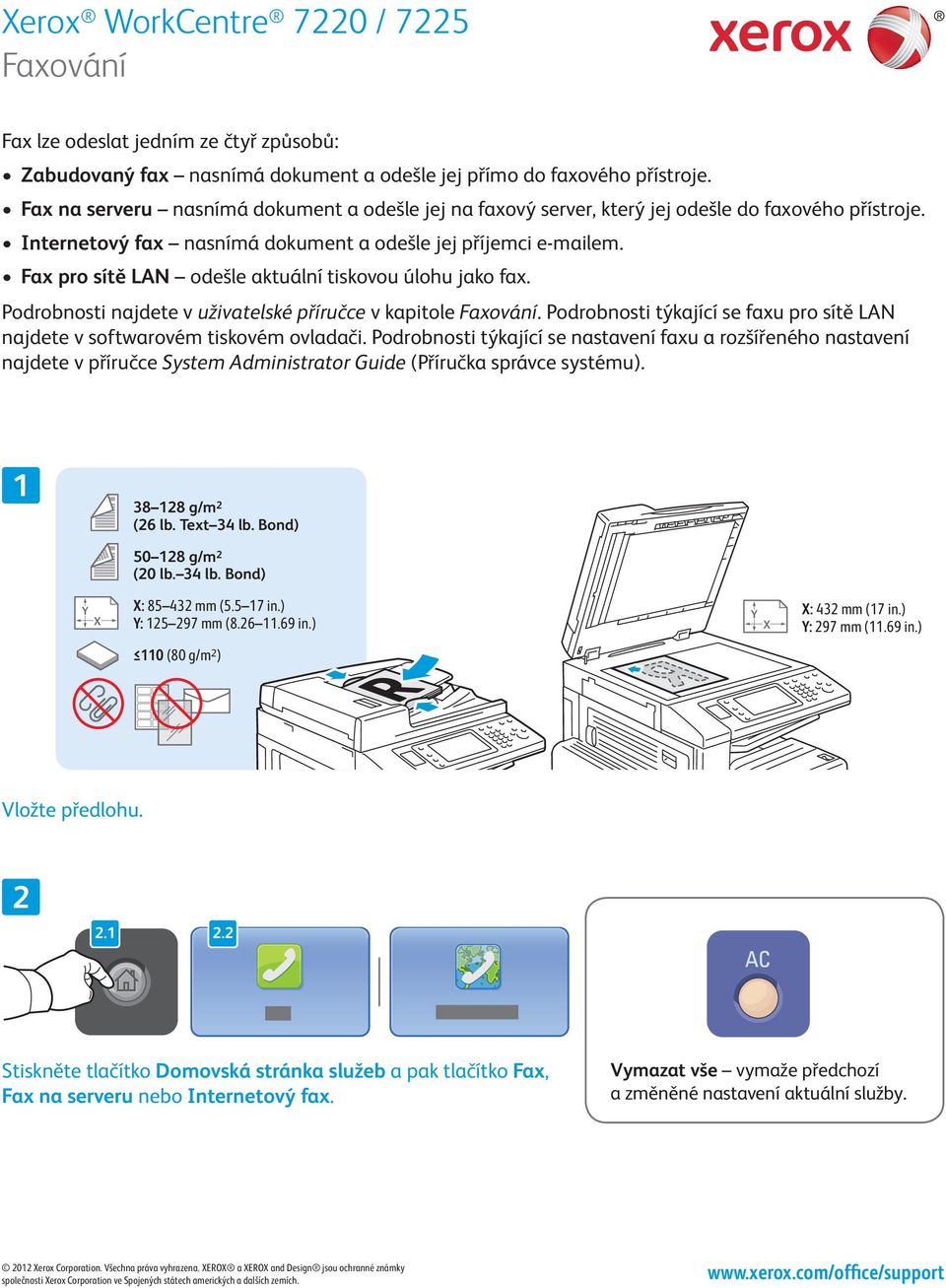 Fax pro sítě LAN odešle aktuální tiskovou úlohu jako fax. Podrobnosti najdete v uživatelské příručce v kapitole Faxování.