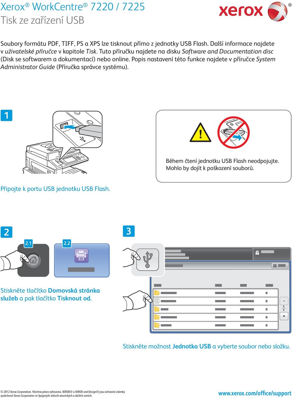 Popis nastavení této funkce najdete v příručce System Administrator Guide (Příručka správce systému). Během čtení jednotku USB Flash neodpojujte. Mohlo by dojít k poškození souborů.