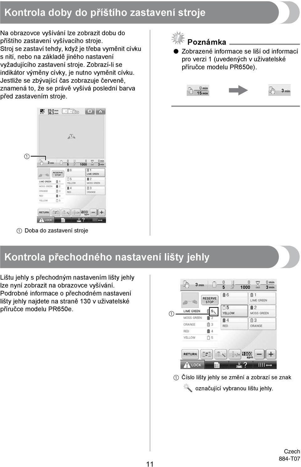 Jestliže se zbývající čas zobrazuje červeně, znamená to, že se právě vyšívá poslední barva před zastavením stroje.
