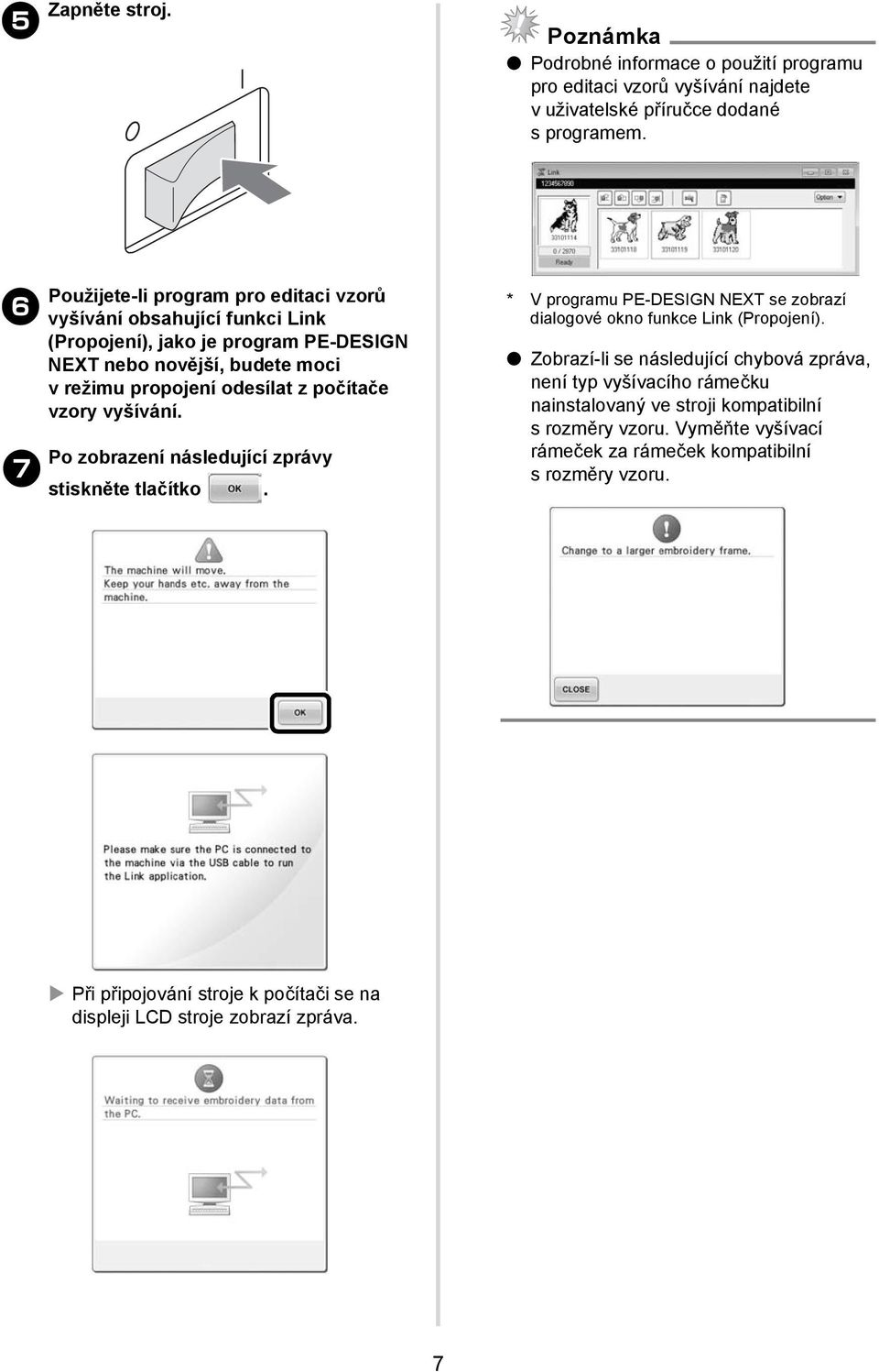 vzory vyšívání. Po zobrazení následující zprávy 7 stiskněte tlačítko. * V programu PE-DESIGN NEXT se zobrazí dialogové okno funkce Link (Propojení).