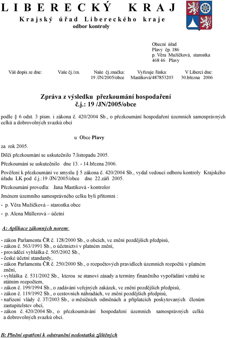 420/2004 Sb., o přezkoumání hospodaření územních samosprávných celků a dobrovolných svazků obcí za rok 2005. u Obce Plavy Dílčí přezkoumání se uskutečnilo 7.listopadu 2005.