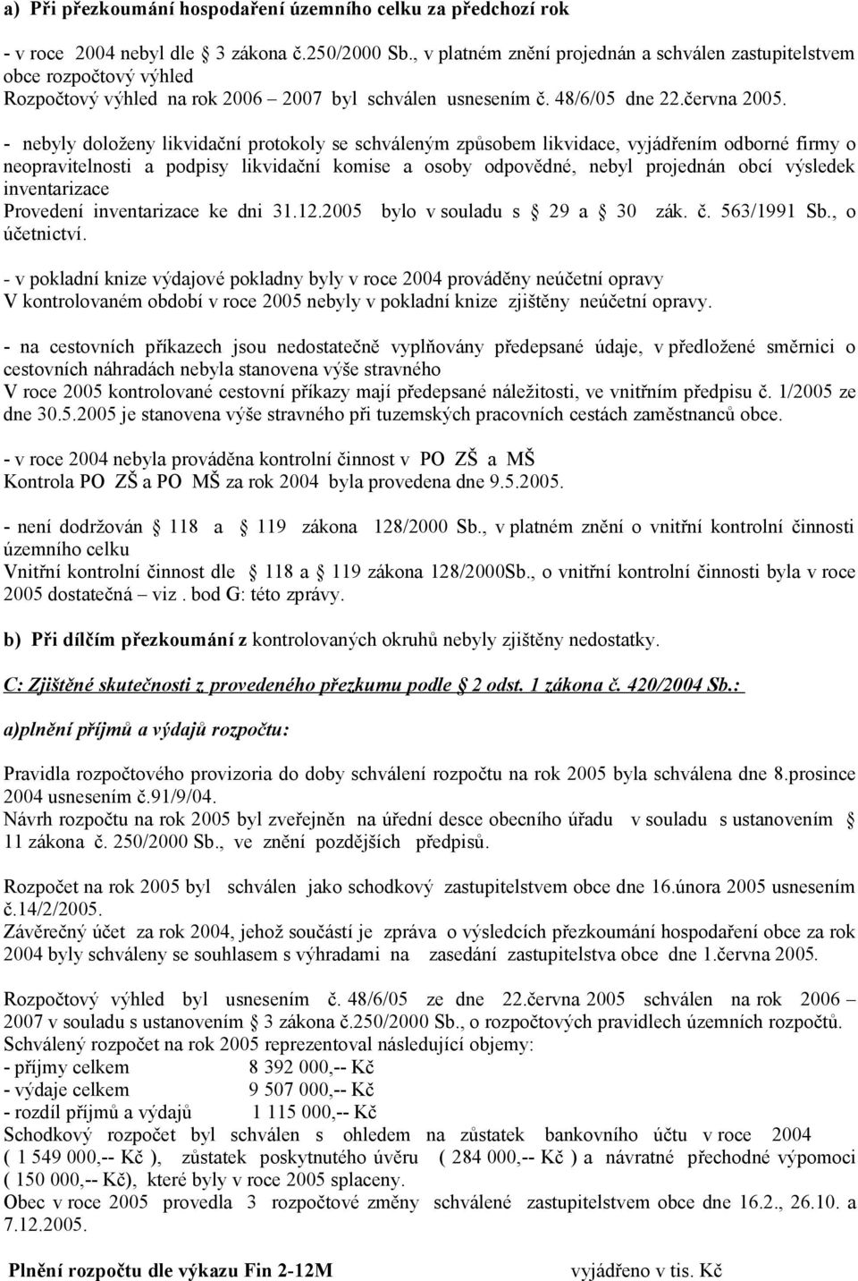 - nebyly doloženy likvidační protokoly se schváleným způsobem likvidace, vyjádřením odborné firmy o neopravitelnosti a podpisy likvidační komise a osoby odpovědné, nebyl projednán obcí výsledek