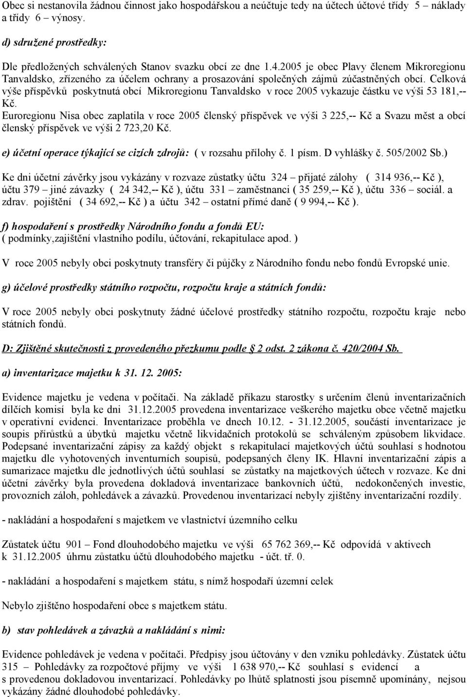 2005 je obec Plavy členem Mikroregionu Tanvaldsko, zřízeného za účelem ochrany a prosazování společných zájmů zúčastněných obcí.