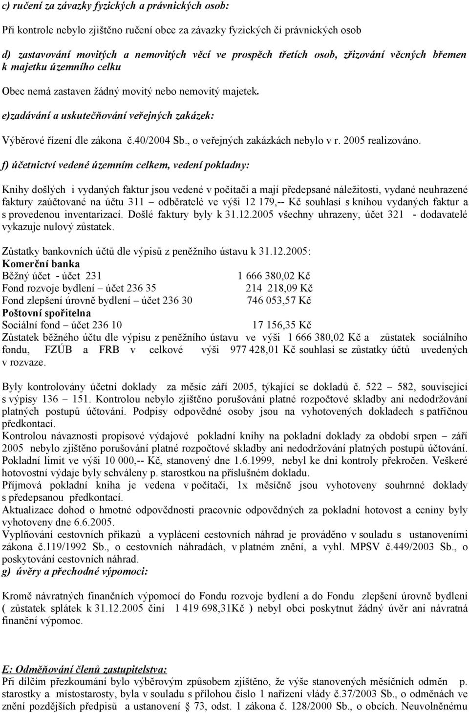 , o veřejných zakázkách nebylo v r. 2005 realizováno.